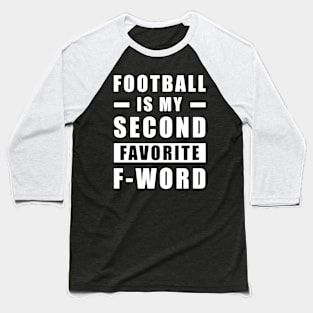 Football Is My Second Favorite F - Word Baseball T-Shirt